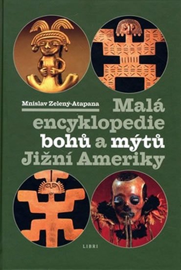 Levně Malá encyklopedie bohů a mýtů Jižní Ameriky - Mnislav Zelený-Atapana