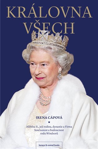 Královna všech - Alžběta II., její rodina, dynastie a Firma: Současnost a budoucnost rodu Windsorů - Irena Cápová