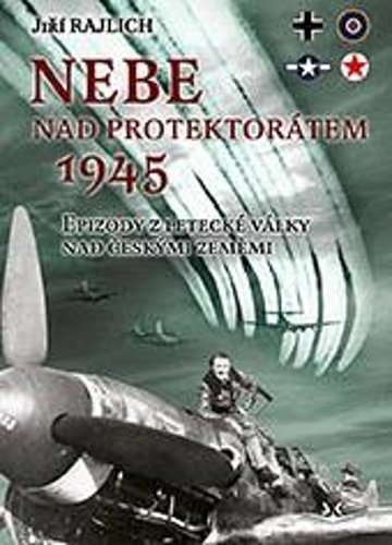 Levně Nebe nad protektorátem 1945. Epizody z letecké války nad českými zeměmi - Jiří Rajlich