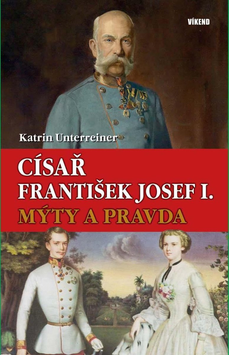 Levně Císař František Josef I. - Mýty a pravda - Katrin Unterreiner