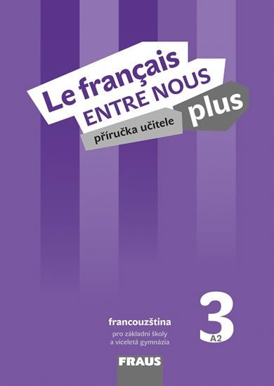 Levně Le francais ENTRE NOUS plus 3 (A2) - Příručka učitele
