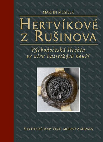 Levně Hertvíkové z Rušinova - Východočeská šlechta ve víru husitských bouří - Martin Musílek