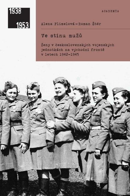 Levně Ve stínu mužů - Ženy v československých vojenských jednotkách na východní frontě v letech 1942-1945 - Alena Flimelová