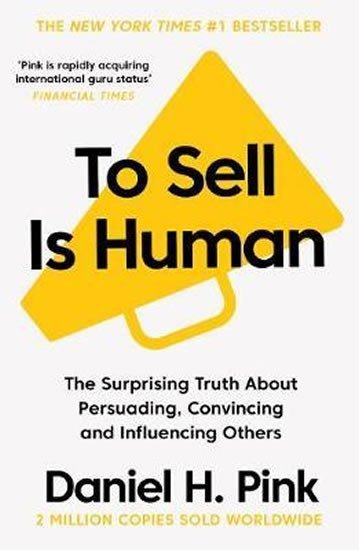 Levně To Sell is Human: The Surprising Truth About Persuading, Convincing, and Influencing Others - Daniel H. Pink