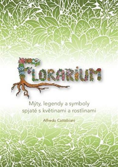 Levně Florarium - Mýty, legendy a symboly spjaté s květinami a rostlinami - Alfredo Cattabiani