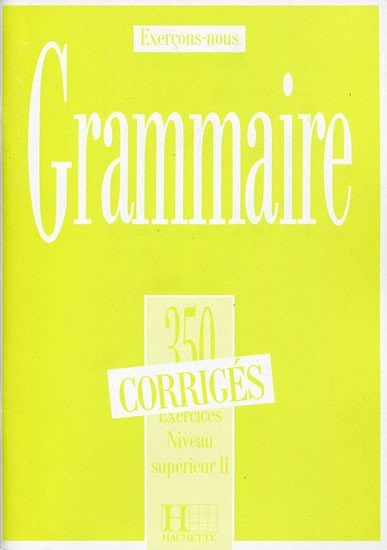 Levně Grammaire 350 Exercices Niveau supérieur II. - Corrigés - Kolektiv autorů