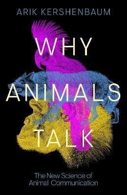 Levně Why Animals Talk: The New Science of Animal Communication - Arik Kershenbaum