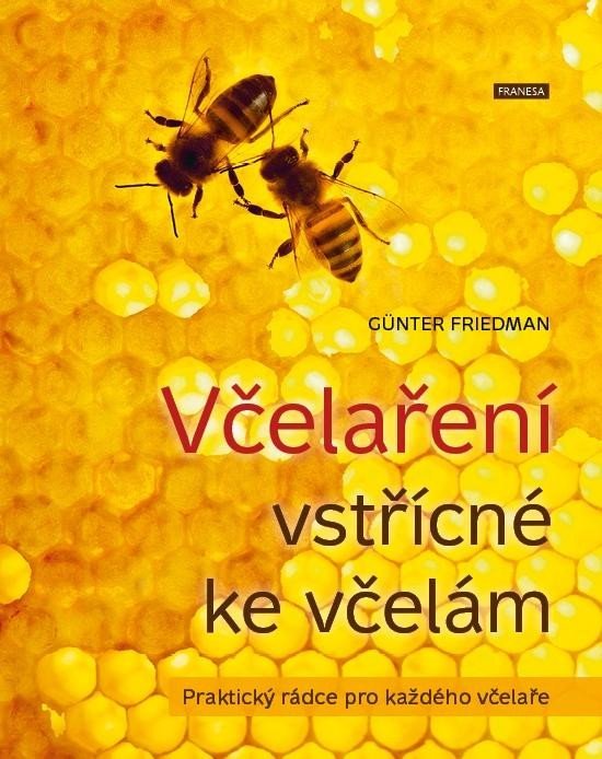 Včelaření vstřícné ke včelám - Praktický rádce pro každého včelaře - Günter Friedan