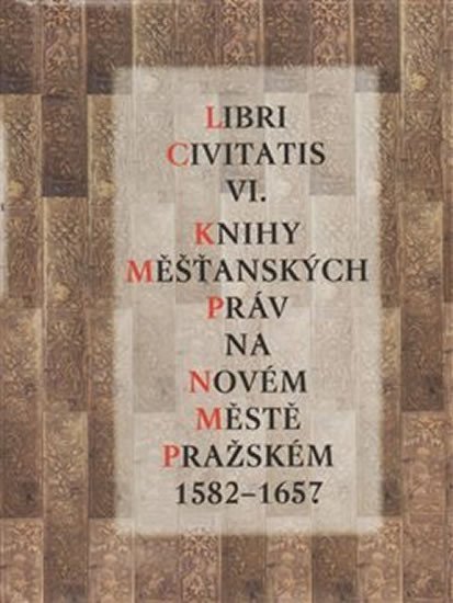 Levně Libri Civitatis VI. - Knihy měšťanských práv na Novém Městě pražském 1582 - 1657 - Jaroslava Mendelová