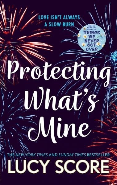 Protecting What´s Mine: the stunning small town love story from the author of Things We Never Got Over - Lucy Score