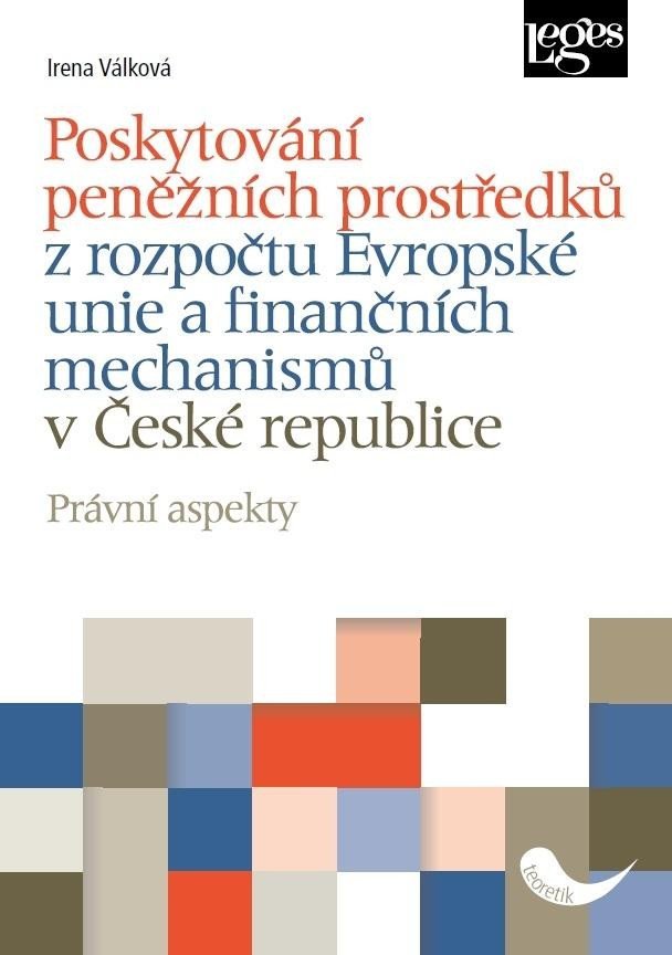 Levně Poskytování peněžních prostředků z rozpočtu Evropské unie a finančních mechanismů v České republice - Právní aspekty - Irena Válková