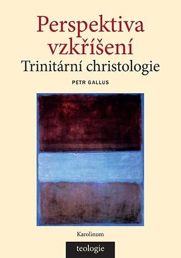 Perspektiva vzkříšení - Trinitární christologie - Petr Gallus