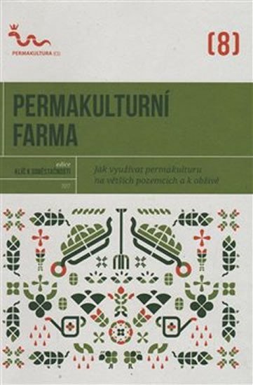 Permakulturní farma - Jak využívat permakulturu na větších pozemcích a k obživě - autorů kolektiv
