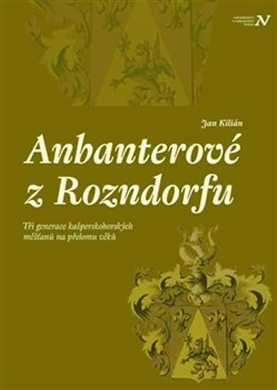 Anbanterové z Rozendorfu - Tři generace kašperskohorských měšťanů na přelomu věků - Jan Kilián