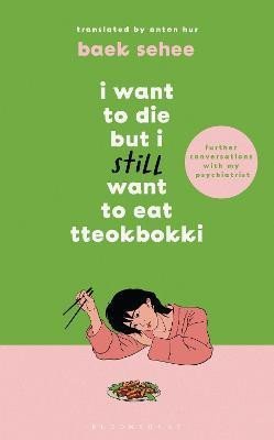 I Want to Die but I Still Want to Eat Tteokbokki: further conversations with my psychiatrist. Sequel to the Sunday Times and International bestselling Korean therapy memoir - Baek Sehee