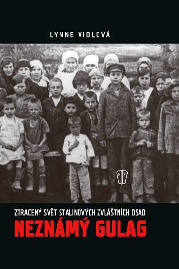Levně Neznámý gulag - Ztracený svět Stalinových zvláštních osad - Lynne Viola