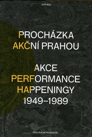 Procházka akční Prahou Akce, performance, happeningy 1949 - 1989 - Pavlína Morganová