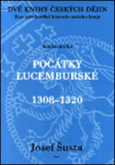 Dvě knihy českých dějin 2 - Kus středověké historie našeho kraje - Počátky lucemburské (1308–1320) - Josef Šusta