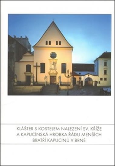 Levně Klášter s kostelem Nalezení sv. Kříže a Kapucínská hrobka Řádu Menších bratří kapucínů v Brně (ČJ, AJ) - Jaroslav Zapletal