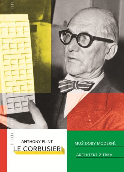 Levně Le Corbusier - Muž doby moderní, architekt zítřka - Anthony Flint
