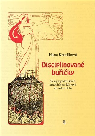 Levně Disciplinované buřičky - Ženy v politických stranách na Moravě do roku 1914 - Hana Krutílková