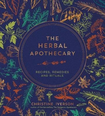Levně The Herbal Apothecary: Recipes, Remedies and Rituals - Christine Iverson