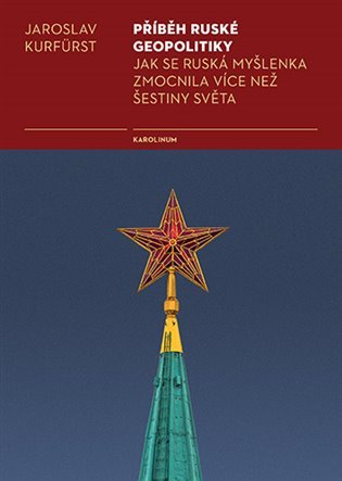 Levně Příběh ruské geopolitiky - Jak se ruská myšlenka zmocnila více než šestiny světa, 2. vydání - Jaroslav Kurfürst