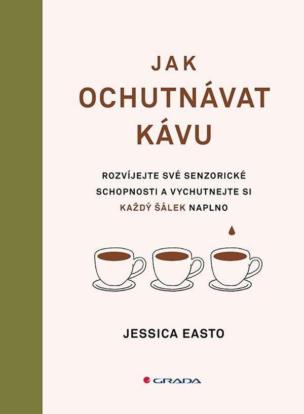 Levně Jak ochutnávat kávu - Rozvíjejte své senzorické schopnosti a vychutnejte si každý šálek - Jessica Easto