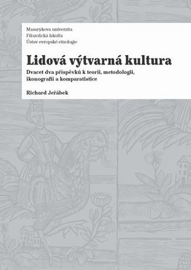 Lidová výtvarná kultura: Dvacet dva příspěvků k teorii, metodologii, ikonografii a komparatistice - Richard Jeřábek