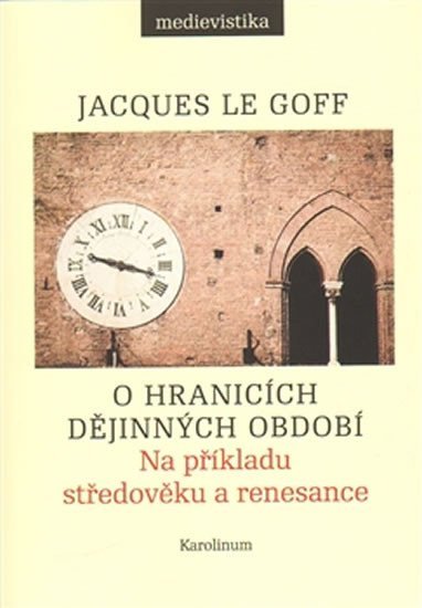 O hranicích dějinných období - Na příkladu středověku a renesance - Goff Jacques Le