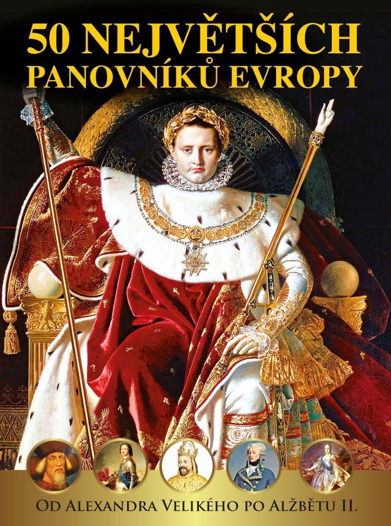 Levně 50 největších panovníků Evropy od Alexandra Velikého po Alžbětu II., 1. vydání - autorů kolektiv