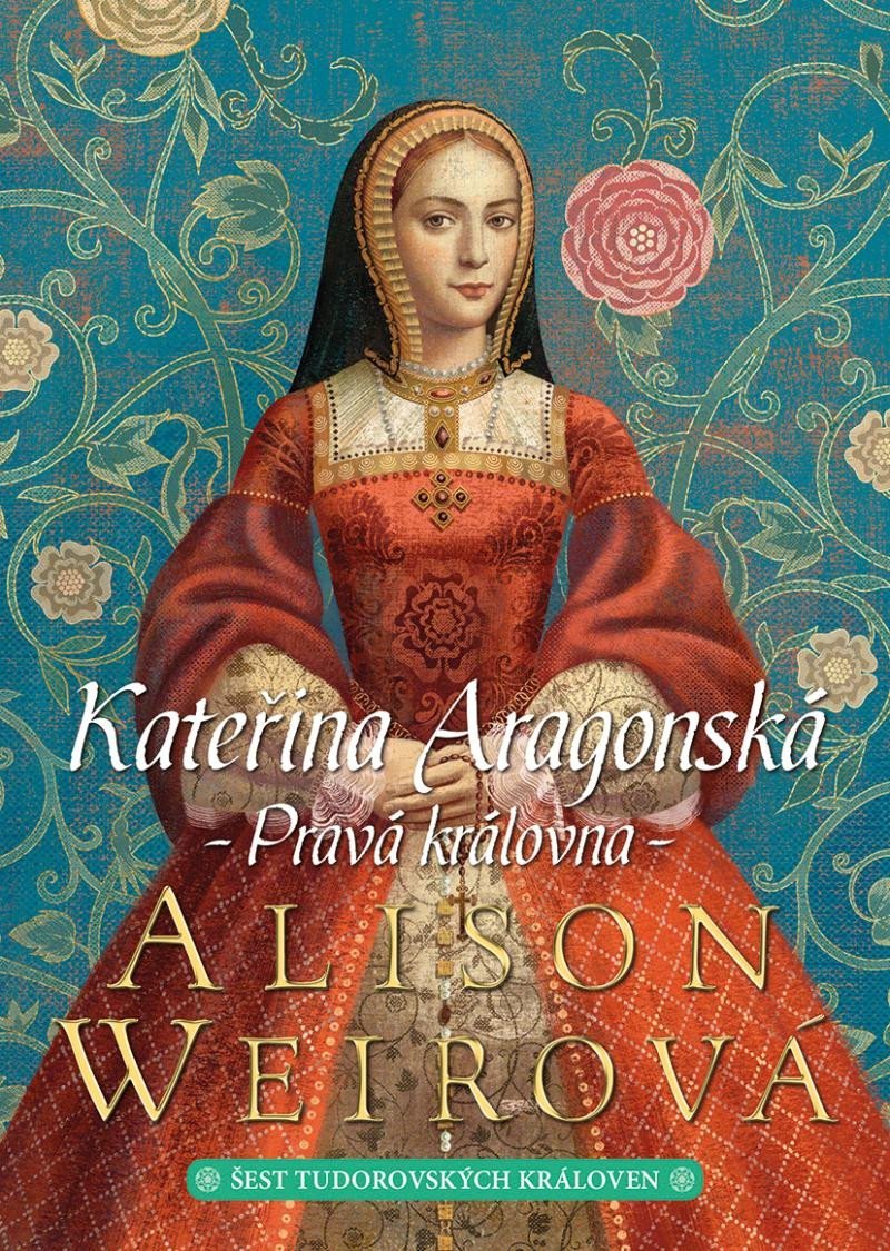 Kateřina Aragonská: Pravá královna, 3. vydání - Alison Weir