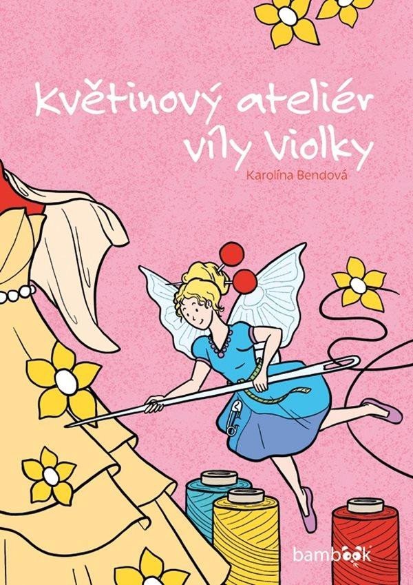 Levně Květinový ateliér víly Violky - Karolína Bendová