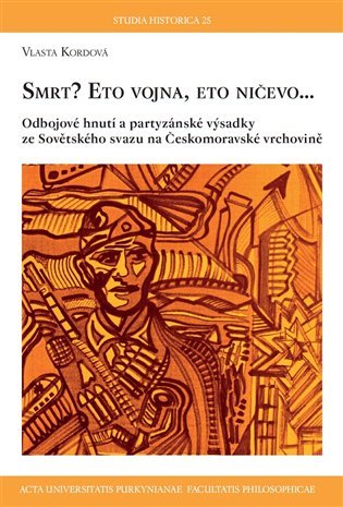 Levně Smrt? Eto vojna, eto ničevo… - Odbojové hnutí a partyzánské výsadky ze Sovětského svazu na Českomoravské vrchovině - Vlasta Kordová