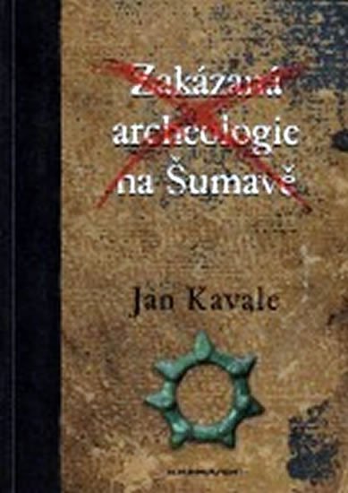 Levně Zakázaná archeologie na Šumavě - Jan Kavale