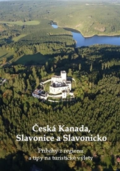 Levně Česká Kanada, Slavonice a Slavonicko - Příběhy z regionu a tipy na turistické výlety - Zdeněk Bauer