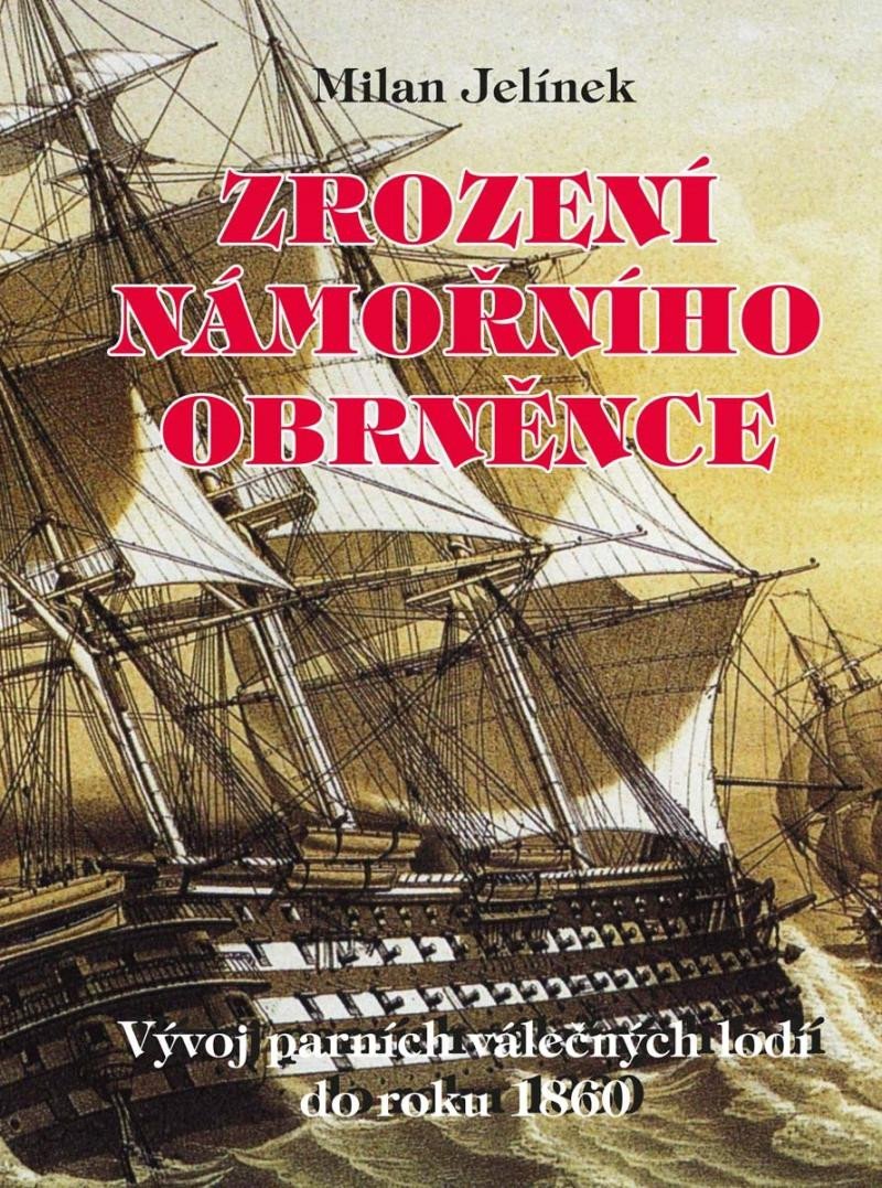 Levně Zrození námořního obrněnce - Vývoj parních válečných lodí do roku 1860 - Milan Jelínek