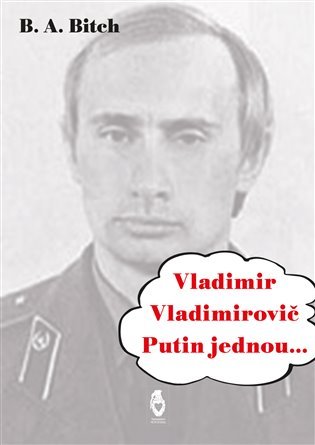 Levně Vladimir Vladimirovič Putin jednou.... - B. A. Bitch