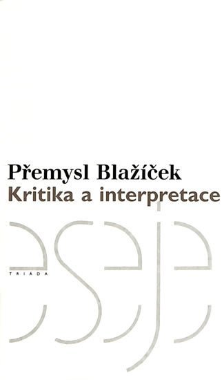 Levně Kritika a interpretace - Přemysl Blažíček
