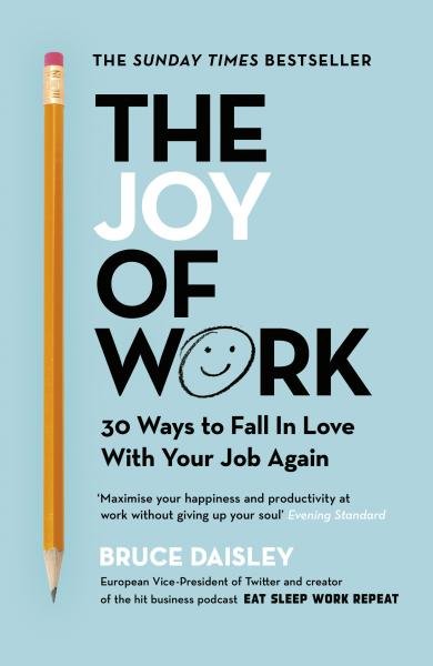 The Joy of Work: The No.1 Sunday Times Business Bestseller: 30 Ways to Fix Your Work Culture and Fall in Love with Your Job Again - Bruce Daisley