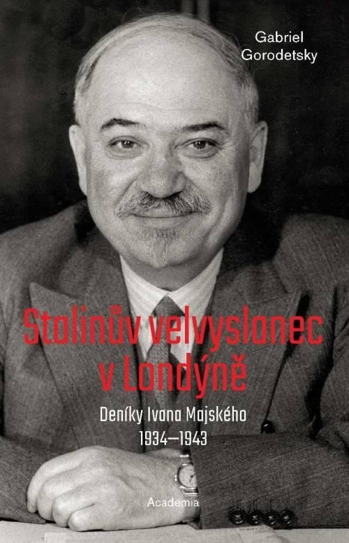 Levně Stalinův velvyslanec v Londýně - Deníky Ivana Majského 1932-1943 - Gabriel Gorodetsky