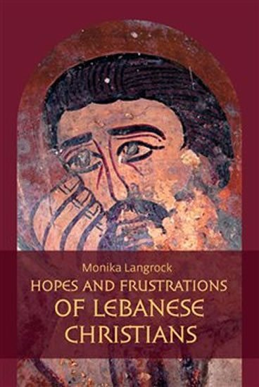Levně Hopes and frustrations of Lebanese Christians - Monika Langrock Šlajerová