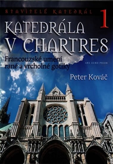 Levně Katedrála v Chartres - Francouzské umění rané a vrcholné gotiky - Peter Kováč
