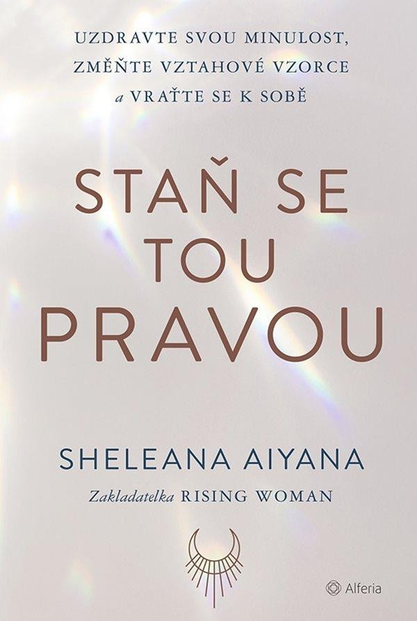 Levně Staň se tou pravou - Uzdravte svou minulost, změňte vztahové vzorce a vraťte se k sobě - Aiyana Sheleana