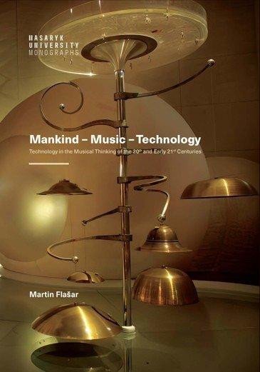 Levně Mankind – Music – Technology / Technology in the Musical Thinking of the 20th and Early 21st Centuries - Martin Flašar