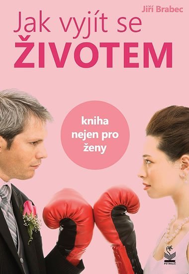 Jak vyjít se životem - Kniha nejen pro ženy - Jiří Brabec