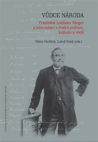 Levně Vůdce národa - František Ladislav Rieger a jeho místo v české politice, kultuře a vědě - Viktor Pavlíček