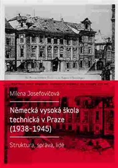 Německá vysoká škola technická v Praze (1938 - 1945): Struktura, správa, lidé - Milena Josefovičová