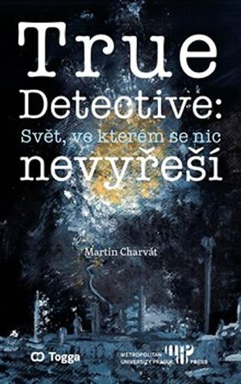 Levně True Detective: Svět, ve kterém se nic nevyřeší - Martin Charvát