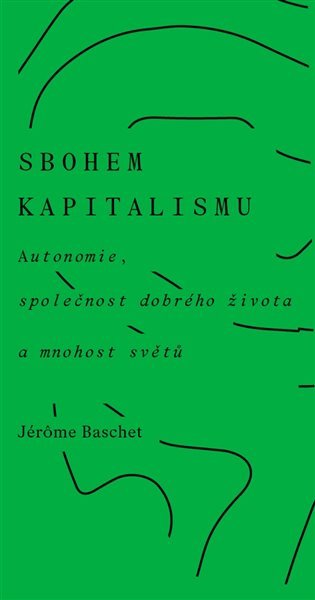 Levně Sbohem kapitalismu - Autonomie, společnost dobrého života a mnohost světů - Jérome Baschet